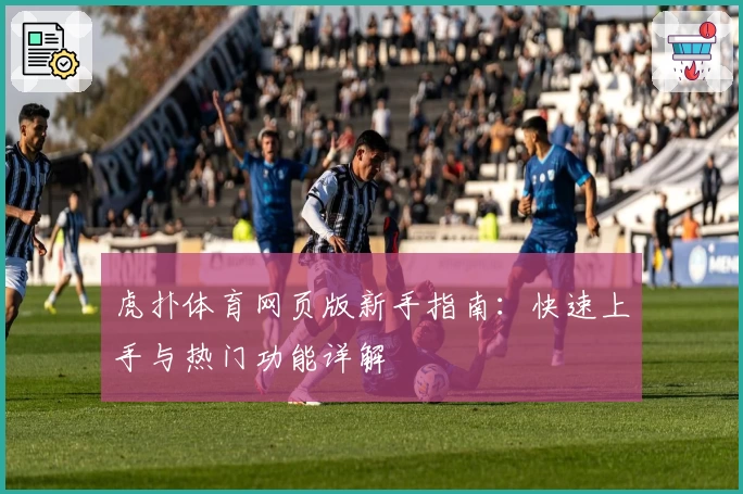 虎扑体育网页版新手指南：快速上手与热门功能详解