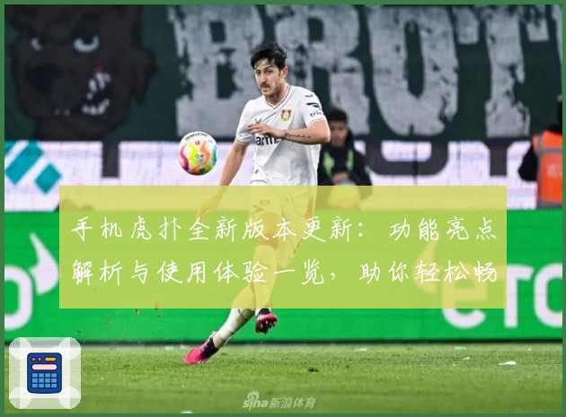手机虎扑全新版本更新：功能亮点解析与使用体验一览，助你轻松畅聊体育社区