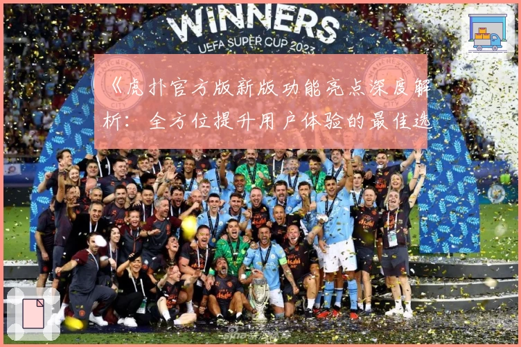 《虎扑官方版新版功能亮点深度解析：全方位提升用户体验的最佳选择》