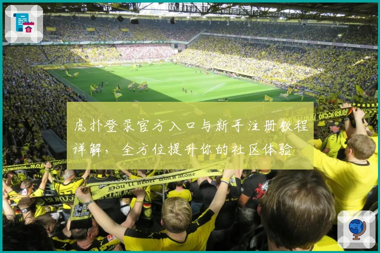 虎扑登录官方入口与新手注册教程详解,全方位提升你的社区体验